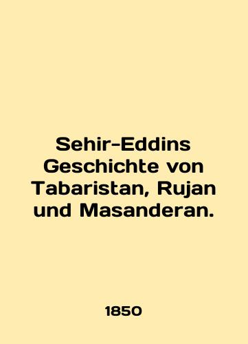 Sehir-Eddins Geschichte von Tabaristan, Rujan und Masanderan./Sehir-Eddins Geschichte von Tabaristan, Rujan und Masanderan. In English (ask us if in doubt) - landofmagazines.com