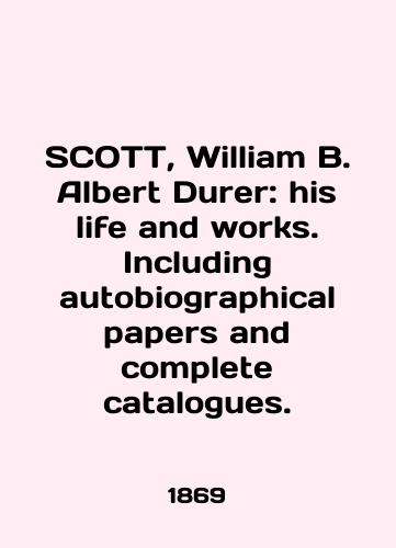 SCOTT, William B. Albert Durer: his life and works. Including autobiographical papers and complete catalogues./SCOTT, William B. Albert Durer: his life and works. Including autobiographical papers and complete catalogues. In English (ask us if in doubt). - landofmagazines.com