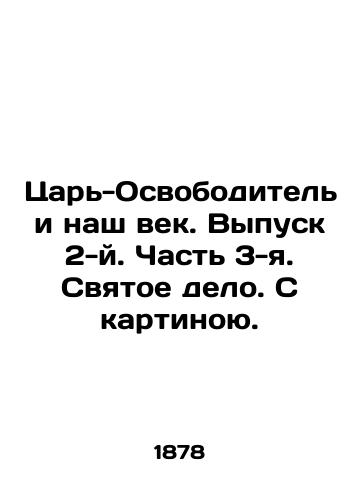 Tsar-Osvoboditel i nash vek. Vypusk 2-y. Chast 3-ya. Svyatoe delo. S kartinoyu./The Liberator King and Our Age. Issue 2. Part 3. Holy business. With a picture. In Russian (ask us if in doubt) - landofmagazines.com