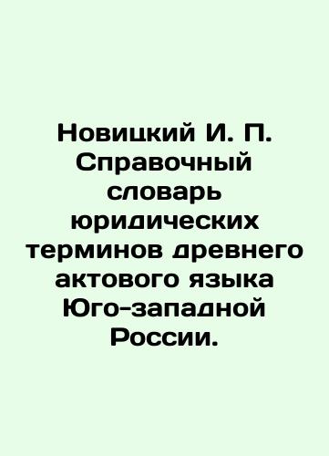 Novitskiy I.P. Spravochnyy slovar yuridicheskikh terminov drevnego aktovogo yazyka Yugo-zapadnoy Rossii./Novitsky I.P. Reference Dictionary of Legal Terms of the Ancient Act Language of Southwestern Russia. In Russian (ask us if in doubt). - landofmagazines.com