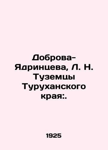 Dobrova-Yadrintseva, L. N. Tuzemtsy Turukhanskogo kraya:./Dobrova-Yadrintseva, L. N. Natives of Turukhansk Region:. In Russian (ask us if in doubt) - landofmagazines.com