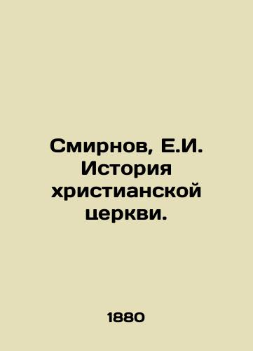 Smirnov, E.I. Istoriya khristianskoy tserkvi./Smirnov, E.I. History of the Christian Church. In Russian (ask us if in doubt). - landofmagazines.com