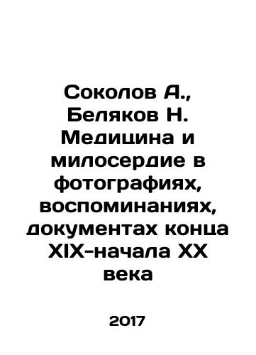 Sokolov A., Belyakov N. Meditsina i miloserdie v fotografiyakh, vospominaniyakh, dokumentakh kontsa XIX-nachala XX veka/Sokolov A., Belyakov N. Medicine and Mercy in Photographs, Memories, and Documents of the Late 19th and Early 20th Century In Russian (ask us if in doubt) - landofmagazines.com