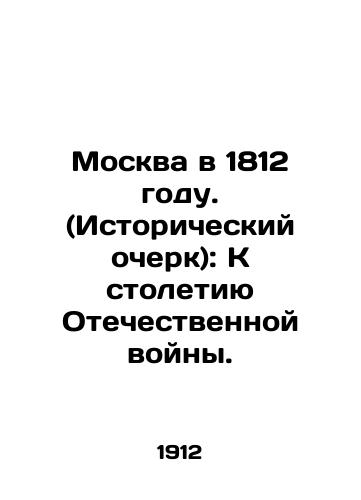 Moskva v 1812 godu. (Istoricheskiy ocherk): K stoletiyu Otechestvennoy voyny./Moscow in 1812. (Historical Essay): Towards the Centennial of the Patriotic War. In Russian (ask us if in doubt). - landofmagazines.com