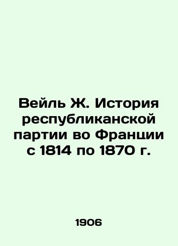 Veyl Zh. Istoriya respublikanskoy partii vo Frantsii s 1814 po 1870 g./Veil J. History of the Republican Party in France from 1814 to 1870 In Russian (ask us if in doubt). - landofmagazines.com