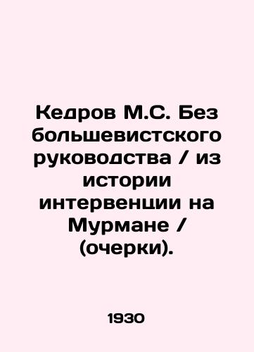 Kedrov M.S. Bez bolshevistskogo rukovodstva iz istorii interventsii na Murmane (ocherki)./M.S. Cedrov Without Bolshevik Leadership from the History of Intervention on Murman (Essays). In Russian (ask us if in doubt) - landofmagazines.com