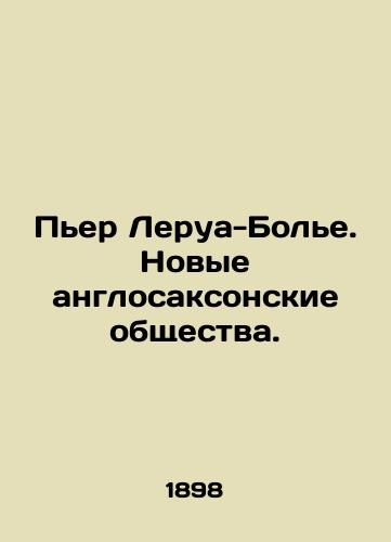 Per Lerua-Bole. Novye anglosaksonskie obshchestva./Pierre Leroy-Beaulieu: The New Anglo-Saxon Societies. In Russian (ask us if in doubt) - landofmagazines.com