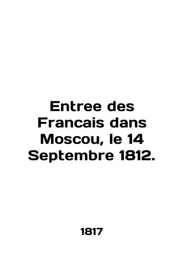 Entree des Francais dans Moscou, le 14 Septembre 1812./Entree des Francais dans Moscow, le 14 Septembre 1812. In English (ask us if in doubt) - landofmagazines.com