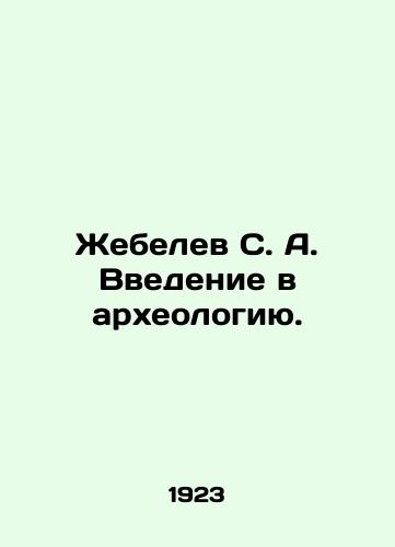 Zhebelev S. A. Vvedenie v arkheologiyu./S. A. Zhebelev Introduction to Archaeology. In Russian (ask us if in doubt). - landofmagazines.com