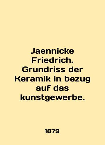 Jaennicke Friedrich. Grundriss der Keramik in bezug auf das kunstgewerbe./Jaennicke Friedrich. Grundriss der Keramik in bezug auf das kunstgewerbe. In English (ask us if in doubt) - landofmagazines.com