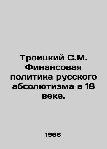 Troitskiy S.M. Finansovaya politika russkogo absolyutizma v 18 veke./Troitsky S.M. The financial policy of Russian absolutism in the 18th century. In Russian (ask us if in doubt) - landofmagazines.com