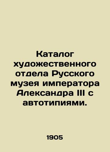 Katalog khudozhestvennogo otdela Russkogo muzeya imperatora Aleksandra III s avtotipiyami./Catalogue of the Art Department of the Russian Museum of Emperor Alexander III with autotypes. In Russian (ask us if in doubt) - landofmagazines.com