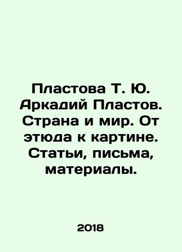 Plastova T. Yu. Arkadiy Plastov. Strana i mir. Ot etyuda k kartine. Stati, pisma, materialy./T. Yu. Arkady Plast. Country and the world. From sketch to picture. Articles, letters, materials. In Russian (ask us if in doubt) - landofmagazines.com