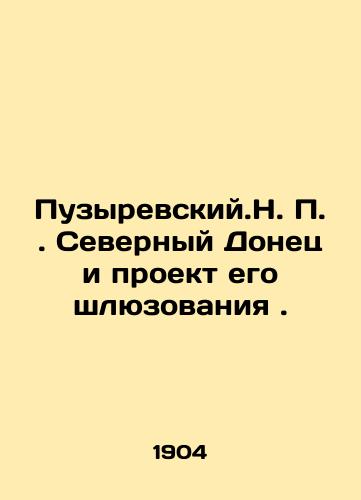 Puzyrevskiy.N. P. Severnyy Donets i proekt ego shlyuzovaniya./Bubyrevskiy.N. P. Severnaya Donets and its gateway project. In Russian (ask us if in doubt). - landofmagazines.com