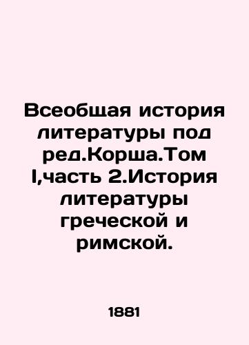 Vseobshchaya istoriya literatury pod red.Korsha.Tom I,chast 2.Istoriya literatury grecheskoy i rimskoy./The General History of Literature under the auspices of Korsha.Volume I, Part 2. The History of Greek and Roman Literature. In Russian (ask us if in doubt). - landofmagazines.com