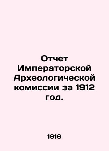 Otchet Imperatorskoy Arkheologicheskoy komissii za 1912 god./Report of the Imperial Archaeological Commission for 1912. In Russian (ask us if in doubt) - landofmagazines.com