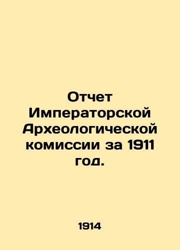 Otchet Imperatorskoy Arkheologicheskoy komissii za 1911 god./Report of the Imperial Archaeological Commission for 1911. In Russian (ask us if in doubt) - landofmagazines.com