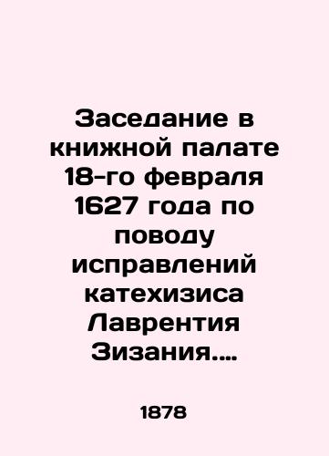 Zasedanie v knizhnoy palate 18-go fevralya 1627 goda po povodu ispravleniy katekhizisa Lavrentiya Zizaniya. Pamyatniki drevney pismennosti. XVII./Meeting in the Book Chamber on February 18, 1627 concerning corrections to the catechism of Lawrence Zizania. Monuments of ancient writing. XVII. In Russian (ask us if in doubt). - landofmagazines.com