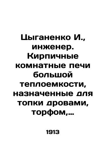 Tsyganenko I., inzhener. Kirpichnye komnatnye pechi bolshoy teploemkosti, naznachennye dlya topki drovami, torfom, uglem, neftyu i drugimi vidami topliva. 2 otdela/I. Tsyganenko, engineer. Brick room furnaces of high heat capacity, designated for burning wood, peat, coal, oil and other fuels. 2 departments In Russian (ask us if in doubt) - landofmagazines.com