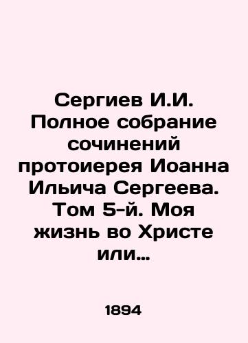 Sergiev I.I. Polnoe sobranie sochineniy protoiereya Ioanna Il'icha Sergeeva. Tom 5-y. Moya zhizn' vo Khriste ili minuty dukhovnogo trezveniya i sozertsaniya, blagogoveynogo chuvstva, dushevnogo ispravleniya i pokoya v Boge./Sergiev I.I. Complete collection of works by Archpriest John Ilyich Sergeev. Volume 5. My life in Christ, or moments of spiritual sobriety and contemplation, reverence, spiritual correction, and rest in God. In Russian (ask us if in doubt). - landofmagazines.com