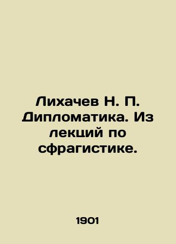 Likhachev N. P. Diplomatika. Iz lektsiy po sfragistike./Likhachev N. P. Diplomatika. From lectures on sprahistics. In Russian (ask us if in doubt). - landofmagazines.com