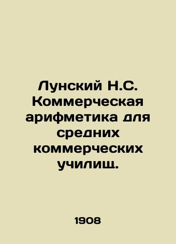 Lunskiy N.S. Kommercheskaya arifmetika dlya srednikh kommercheskikh uchilishch./Lunsky N.S. Commercial arithmetic for secondary commercial schools. In Russian (ask us if in doubt). - landofmagazines.com