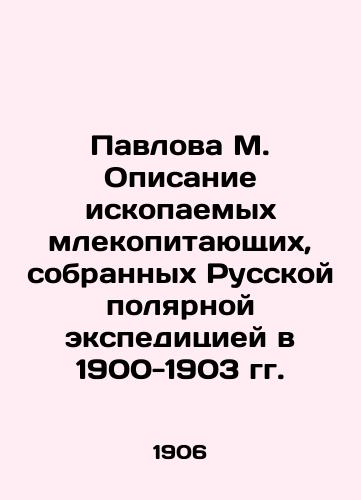 Pavlova M. Opisanie iskopaemykh mlekopitayushchikh, sobrannykh Russkoy polyarnoy ekspeditsiey v 1900-1903 gg./Pavlova M. Description of fossil mammals collected by the Russian Polar Expedition in 1900-1903 In Russian (ask us if in doubt) - landofmagazines.com
