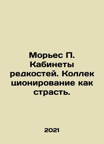 Mores P. Kabinety redkostey. Kollektsionirovanie kak strast./Moriez P. Cabinet of Rarities. Collecting as a passion. In Russian (ask us if in doubt) - landofmagazines.com