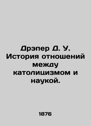 Dreper D. U. Istoriya otnosheniy mezhdu katolitsizmom i naukoy./Draper D.W. History of the relationship between Catholicism and science. In Russian (ask us if in doubt). - landofmagazines.com