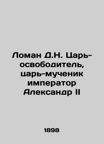 Loman D.N. Tsar-osvoboditel, tsar-muchenik imperator Aleksandr II/Loman D.N. The Tsar-Liberator, the Martyr Tsar Emperor Alexander II In Russian (ask us if in doubt) - landofmagazines.com