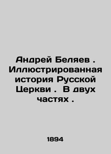 Andrey Belyaev. Illyustrirovannaya istoriya Russkoy Tserkvi.  V dvukh chastyakh./Andrei Belyaev. Illustrated History of the Russian Church. In Two Parts. In Russian (ask us if in doubt). - landofmagazines.com