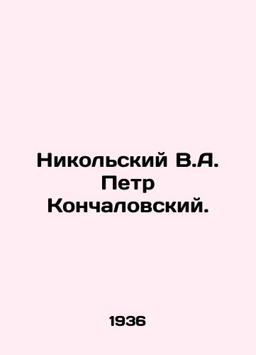 Nikolskiy V.A. Petr Konchalovskiy./Nikolsky V.A. Peter Konchalovsky. In Russian (ask us if in doubt) - landofmagazines.com