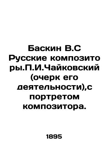 Baskin V.S Russkie kompozitory.g.Chaykovskiy (ocherk ego deyatelnosti),s portretom kompozitora./Baskin V.S Russian Composers.g. Tchaikovsky (sketch of his activity), with a portrait of the composer. In Russian (ask us if in doubt). - landofmagazines.com