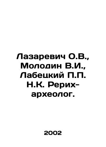 Lazarevich O.V., Molodin V.I., Labetskiy P.P. N.K. Rerikh-arkheolog./Lazarevich O.V., Molodin V.I., Labetsky P.P. N.K. Roerich-archeologist. In Russian (ask us if in doubt) - landofmagazines.com