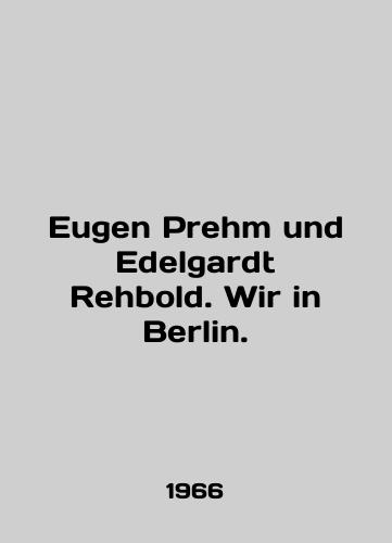 Eugen Prehm und Edelgardt Rehbold. Wir in Berlin./Eugen Prehm und Edelgardt Rehbold. Wir in Berlin. In English (ask us if in doubt). - landofmagazines.com