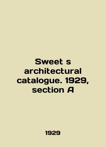 Sweet s architectural catalogue. 1929, section A/Sweets architectural catalogue. 1929, section A In English (ask us if in doubt) - landofmagazines.com