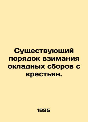 Sushchestvuyushchiy poryadok vzimaniya okladnykh sborov s krest'yan./Existing arrangements for the collection of wages from peasants. In Russian (ask us if in doubt). - landofmagazines.com