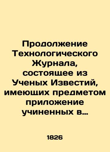 Prodolzhenie Tekhnologicheskogo Zhurnala, sostoyashchee iz Uchenykh Izvestiy, imeyushchikh predmetom prilozhenie uchinennykh v naukakh otkrytiy k prakticheskomu upotrebleniyu. Toma odinadtsatogo chast vtoraya.s 1-go aprelya po 1-e iyulya 1826 g./Continuation of the Technological Journal, consisting of Izvestia scientists, whose subject matter is the application of scientific discoveries to practical use. Volume 11, part two, from April 1 to July 1, 1826. In Russian (ask us if in doubt) - landofmagazines.com