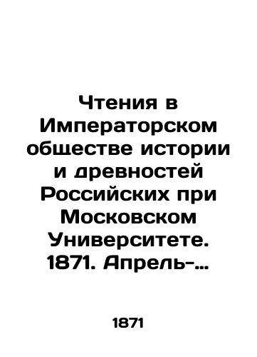 Chteniya v Imperatorskom obshchestve istorii i drevnostey Rossiyskikh pri Moskovskom Universitete. 1871. Aprel-Iyun. Kniga vtoraya./Readings at the Imperial Society of History and Antiquities of Russia at Moscow University. 1871. April-June. Book two. In Russian (ask us if in doubt) - landofmagazines.com
