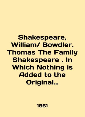 Shakespeare, William Bowdler. Thomas The Family Shakespeare. In Which Nothing is Added to the Original Text, But Those Words and Expressions are Omitted Which Cannot with Propriety be Read Aloud in a Family. Sixth Edition./Shakespeare, William Bowdler. Thomas The Family Shakespeare. In Which Nothing is Added to the Original Text, But Those Words and Expressions are Omitted Which Cannot with Propriety be Read Aloud in a Family. Sixth Edition. In English (ask us if in doubt). - landofmagazines.com