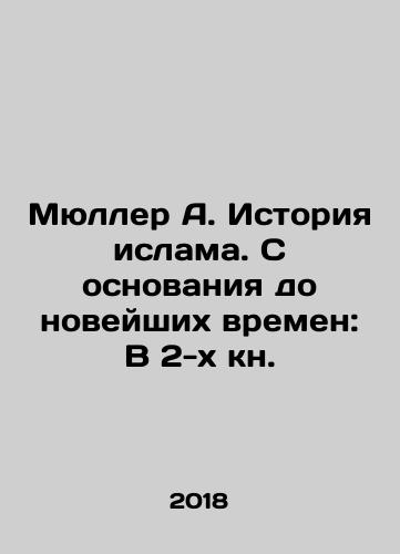 Myuller A. Istoriya islama. S osnovaniya do noveyshikh vremen: V 2-kh kn./Müller A. History of Islam: From Foundation to Modern Times: In 2 Books. In Russian (ask us if in doubt) - landofmagazines.com