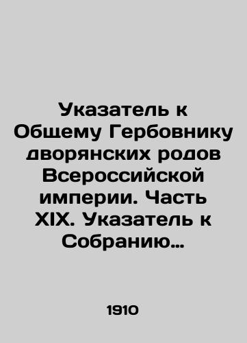 Ukazatel k Obshchemu Gerbovniku dvoryanskikh rodov Vserossiyskoy imperii. Chast XIX. Ukazatel k Sobraniyu Vysochayshe utverzhdennykh po 1 iyulya 1910 goda gerbov dlya XIX chasti Obshchego Gerbovnika dvoryanskikh rodov Vserossiyskoy imperii/Index to the General Coat of Arms of the Noble Genera of the All-Russian Empire. Part XIX. Index to the Assembly of Highly Approved Coats of Arms for Part XIX of the General Coat of Arms of the Noble Genera of the All-Russian Empire In Russian (ask us if in doubt) - landofmagazines.com