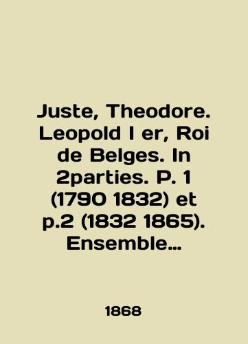 Juste, Theodore. Leopold I er, Roi de Belges. In 2parties. P. 1 (1790 1832) et p.2 (1832 1865). Ensemble complet./Juste, Theodore. Leopold I er, Roi de Belges. In 2parties. P. 1 (1790 1832) et p.2 (1832 1865). Ensemble complete. In English (ask us if in doubt). - landofmagazines.com