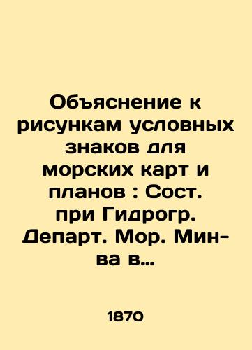 Obyasnenie k risunkam uslovnykh znakov dlya morskikh kart i planov: Sost. pri Gidrogr. Depart. Mor. Min-va v 1869 g./An Explanation of Charts and Charts for Nautical Charts and Plans: Created at the Hydrographic Department of the Ministry of Mines in 1869 In Russian (ask us if in doubt). - landofmagazines.com