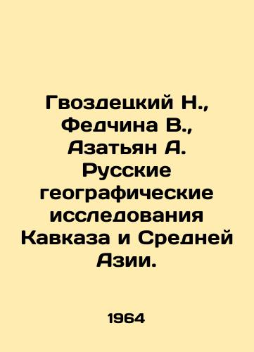Gvozdetskiy N., Fedchina V., Azatyan A. Russkie geograficheskie issledovaniya Kavkaza i Sredney Azii./N. Gvozdetsky, V. Fedchina, A. Azatyan, Russian Geographical Investigations of the Caucasus and Central Asia. In Russian (ask us if in doubt). - landofmagazines.com