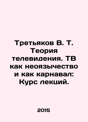 Tretyakov V. T. Teoriya televideniya. TV kak neoyazychestvo i kak karnaval: Kurs lektsiy./Tretyakov V. T. The Theory of Television. TV as Neo-Paganism and as Carnival: Course of Lectures. In Russian (ask us if in doubt) - landofmagazines.com
