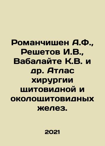 Romanchishen A.F., Reshetov I.V., Vabalayte K.V. i dr. Atlas khirurgii shchitovidnoy i okoloshchitovidnykh zhelez./Romanchishen A.F., Reshetov I.V., Vabalaite K.V. et al. Atlas of Thyroid and Parathyroid Surgery. In Russian (ask us if in doubt) - landofmagazines.com