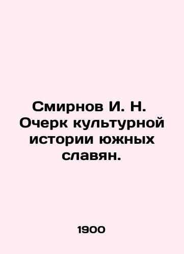 Smirnov I. N.  Ocherk kul'turnoy istorii yuzhnykh slavyan./I. N. Smirnov Essay on the Cultural History of Southern Slavs. In Russian (ask us if in doubt). - landofmagazines.com