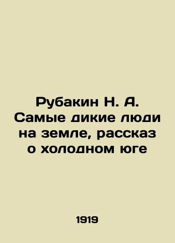 Rubakin N. A. Samye dikie lyudi na zemle, rasskaz o kholodnom yuge/Rubakin N. A. The wildest people on earth, a tale of the cold south In Russian (ask us if in doubt). - landofmagazines.com