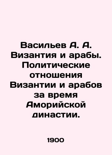 Vasilev A. A. Vizantiya i araby. Politicheskie otnosheniya Vizantii i arabov za vremya Amoriyskoy dinastii./Vasiliev A. A. Byzantium and the Arabs. Political relations between Byzantium and the Arabs during the Amory dynasty. In Russian (ask us if in doubt). - landofmagazines.com